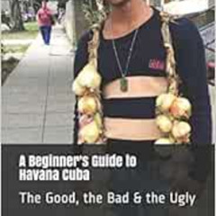 [Read] EPUB 📮 A Beginner's Guide to Havana Cuba: The Good, the Bad & the Ugly by Jan