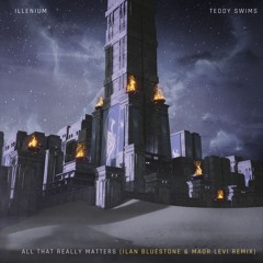 ILLENIUM - All That Really Matters [feat. Teddy Swims] (ilan Bluestone & Maor Levi Remix) [Warner]