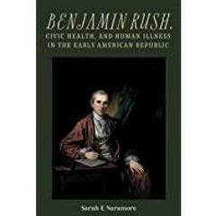 (Read PDF) Benjamin Rush, Civic Health, and Human Illness in the Early American Republic (Rochester
