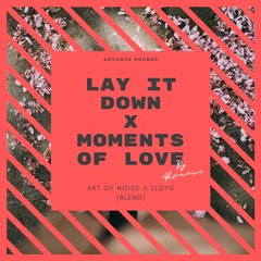 Lloyd + Art Of Noise -  Lay It Down w/ Moments Of Love (Advance Blend)