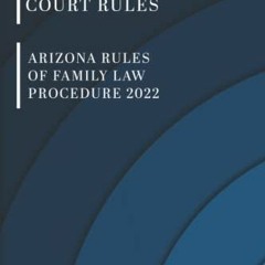 DOWNLOAD PDF 🗸 Arizona Rules of Family Law Procedure 2022 by  Arizona Court &  Aurum