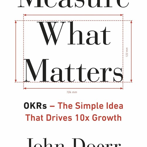 DOWNLOAD [PDF] Measure What Matters: The Simple Idea that Drives 10x Growth down