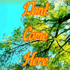 dont come here