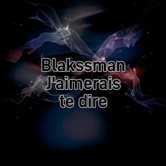 Blakssman-J'aimerais te dire.wav