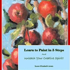 [Free] EBOOK √ Learn to Paint in 5 Steps: And Unleash Your Creative Spirit! (Creative