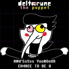 (Coolboi's deltarune: the puppet) N0W'5sSss Yoo0OoUR CH4NCE TO BE A