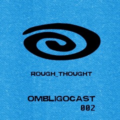 OMBLIGOCAST 002 - ROUGH_THOUGHT