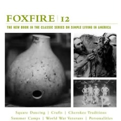 ✔read❤ Foxfire 12: Square Dancing, Crafts, Cherokee Traditions, Summer Camps, World