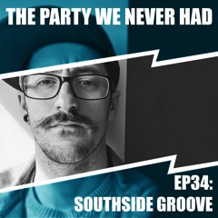 "The Party We Never Had" EP34: "Southside Groove"