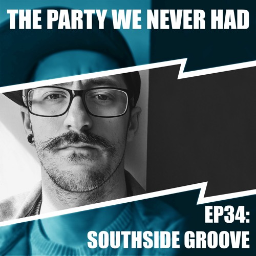 "The Party We Never Had" EP34: "Southside Groove"