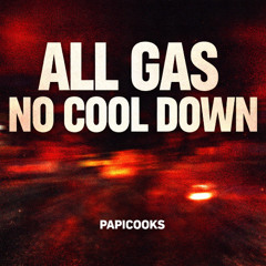ALL GAS NO COOL DOWN