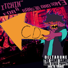 iTCHIN’ fOR a bANGER aND sOME - [Deltarune The Same Same Same Other Puppet (Jal’s take)]