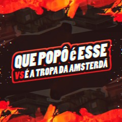 QUE POPO E ESSE x E A TROPA DA AMISTERDA