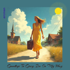 Goodbye To Grey I'm On My Way