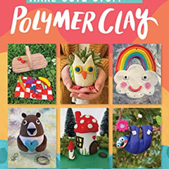 [READ] KINDLE ✏️ Make Cute Stuff with Polymer Clay: Learn to make a variety of fun an