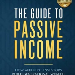 READ PDF 📑 The Guide to Passive Income: How Affluent Investors Build Generational We