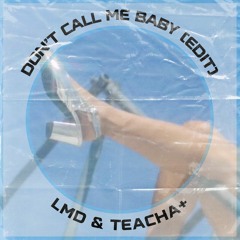 Don't Call Me Baby (Edit) - LMD & Teacha+ (Free Download)