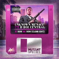 DON - UNKNOWN MENACE Ft D BOY CENTRAL (CLEAN EDIT) (OUT NOW! 12th March 2024)