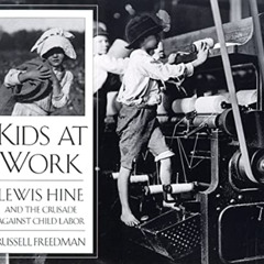 GET EPUB ✔️ Kids at Work: Lewis Hine and the Crusade Against Child Labor by  Russell