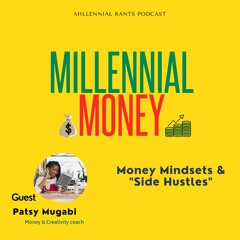 Millennial Money Ep. 06: Money Mindsets & "side hustles" w/ Patsy Mugabi
