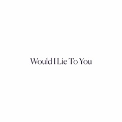 Would I Lie To You