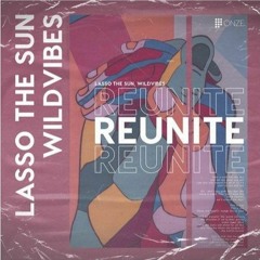 Lasso The Sun & WildVibes - Reunite (Fayze Remix)