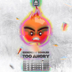 Sickmode & Rooler - TOO ANGRY (AL+X UPTEMPO EDIT)