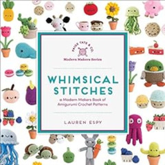 View KINDLE ✏️ Whimsical Stitches: A Modern Makers Book of Amigurumi Crochet Patterns