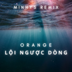 Lội ngược dòng (minhys remix) - Orange