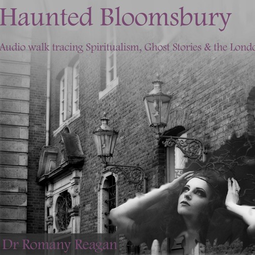Haunted Bloomsbury—Audio walk tracing Spiritualism, Ghost Stories & the London Occult