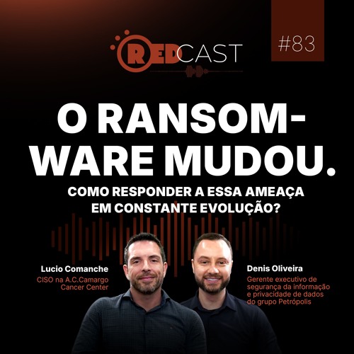 RedCast #83 | O ransomware mudou. Como responder a essa ameaça em constante evolução?
