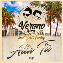 Verano Bros Feat. Yet Garbey - Allá Tú (Edit Mix)
