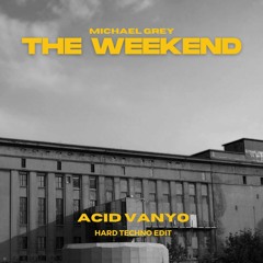 (Free DL) MICHAEL GREY - The Weekend (Acid Vanyo Hard Techno Edit)