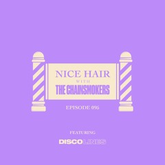 Nice Hair with The Chainsmokers 095 ft. Disco Lines