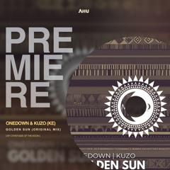 AHU PREMIERE: OneDown & KUZO (KE) - Golden Sun (Original Mix) [My Other Side of The Moon]