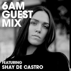 6AM Guest Mix: Shay De Castro