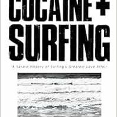 READ [KINDLE PDF EBOOK EPUB] Cocaine + Surfing: A Sordid History of Surfing's Greatest Love Affa