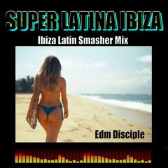 Super Latina Ibiza - Edm Disciple ( Latin Smasher Mix) 2023