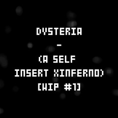DYSTERIA - (A Self Insert XINFERNO) [WIP #1]