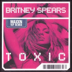 Britney Spears - Toxic (MAXXN VIP Remix)