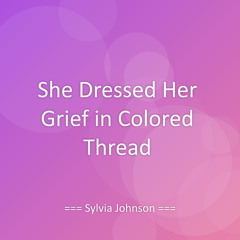 She Dressed Her Grief in Colored Thread