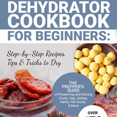 (⚡READ⚡) The Essential Dehydrator Cookbook for Beginners: Step-by-Step Recipes,