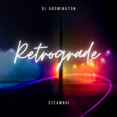 Retrograde (Dj Abomination & STEAMBOI)