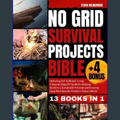 PDF [READ] 📚 NO GRID SURVIVAL PROJECTS BIBLE: Unlocking Self-Sufficient Living, Building Resilienc