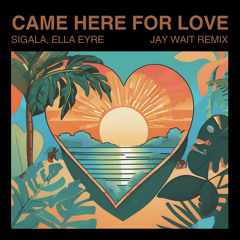 Sigala, Ella Eyre - Came Here For Love (Jay Wait Remix)