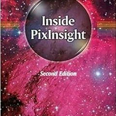 [Read] [EBOOK EPUB KINDLE PDF] Inside PixInsight (The Patrick Moore Practical Astrono