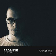 Mantis Radio 110 – Boris Noiz