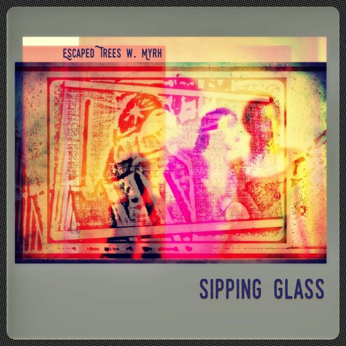 Sipping Glass | Escaped Trees w. Myrh