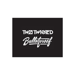 Two Twisted - Bulletproof