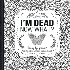 [Read] EPUB 📙 I'm Dead Now What?: End of life planner, Make life easier for those yo
